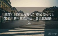 白虎91日常使用笔记：稳定访问与日常使用的可靠性评估，白虎数据是什么