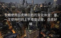长期使用白虎嫩白后的变化体会：第一次使用时的上手难度记录，白虎好嘛