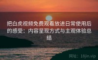 把白虎视频免费观看放进日常使用后的感受：内容呈现方式与主观体验总结
