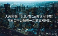 天美影视｜反复对比后的使用印象：与同类平台放在一起的直观对比
