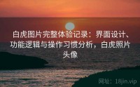 白虎图片完整体验记录：界面设计、功能逻辑与操作习惯分析，白虎照片头像