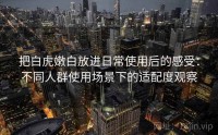 把白虎嫩白放进日常使用后的感受：不同人群使用场景下的适配度观察
