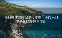 黑料网体验向记录与思考：不同入口下的体验差异与变化