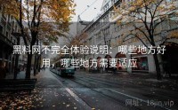 黑料网不完全体验说明：哪些地方好用，哪些地方需要适应