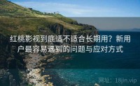 红桃影视到底适不适合长期用？新用户最容易遇到的问题与应对方式